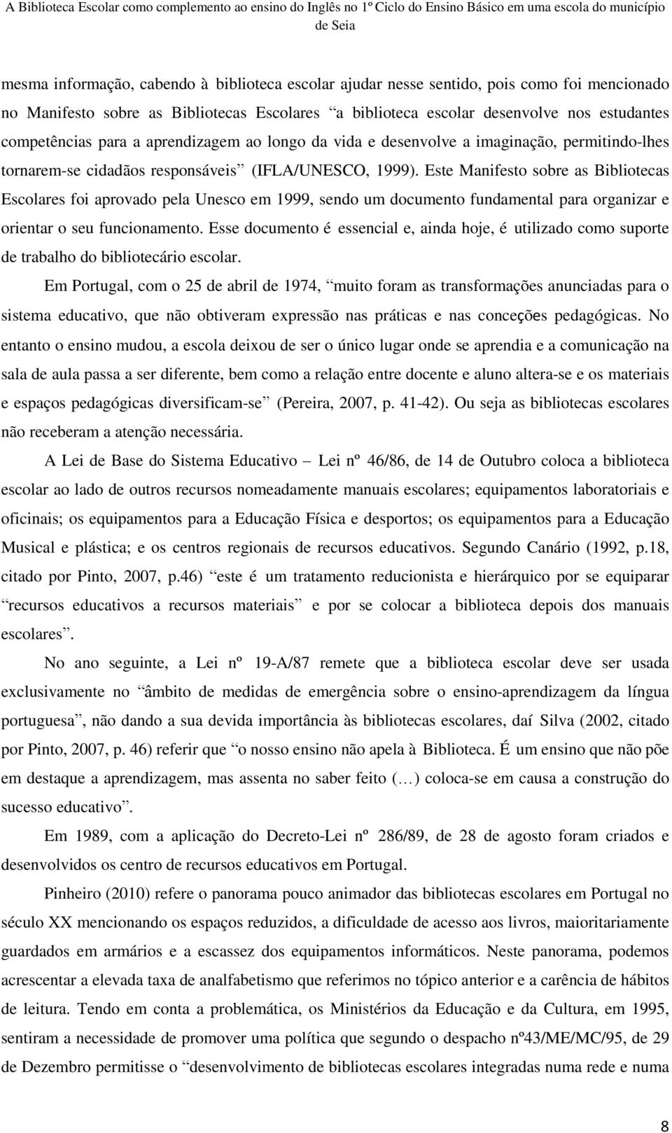 Este Manifesto sobre as Bibliotecas Escolares foi aprovado pela Unesco em 1999, sendo um documento fundamental para organizar e orientar o seu funcionamento.