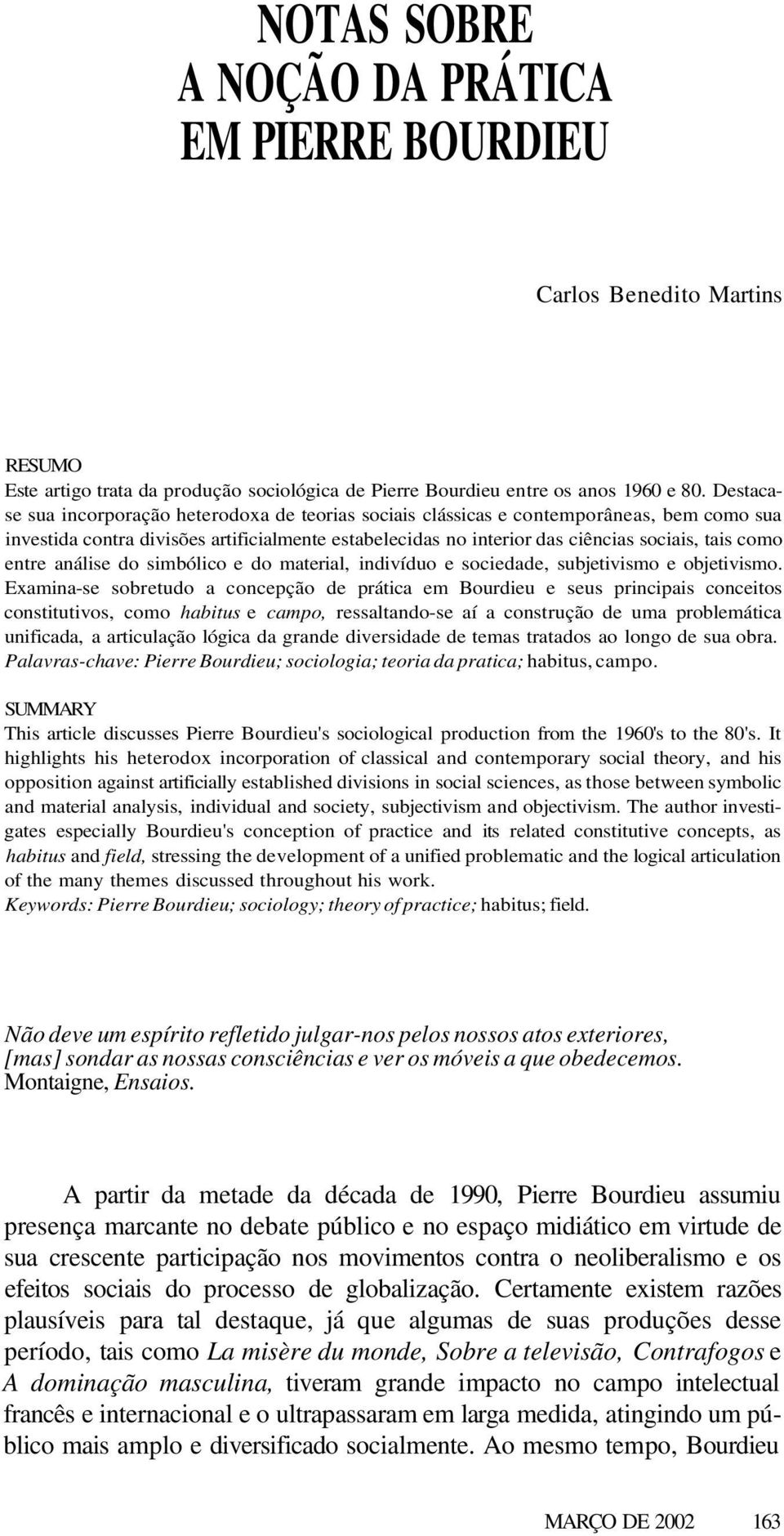 entre análise do simbólico e do material, indivíduo e sociedade, subjetivismo e objetivismo.