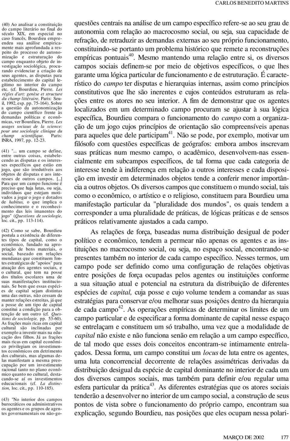 legítimo no interior do campo etc. (cf. Bourdieu, Pierre. Les régles d'art: genèse et structure du champ littéraire. Paris: Seuil, 1992, esp. pp. 75-164).