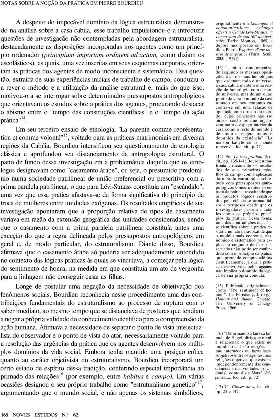 diziam os escolásticos), as quais, uma vez inscritas em seus esquemas corporais, orientam as práticas dos agentes de modo inconsciente e sistemático.