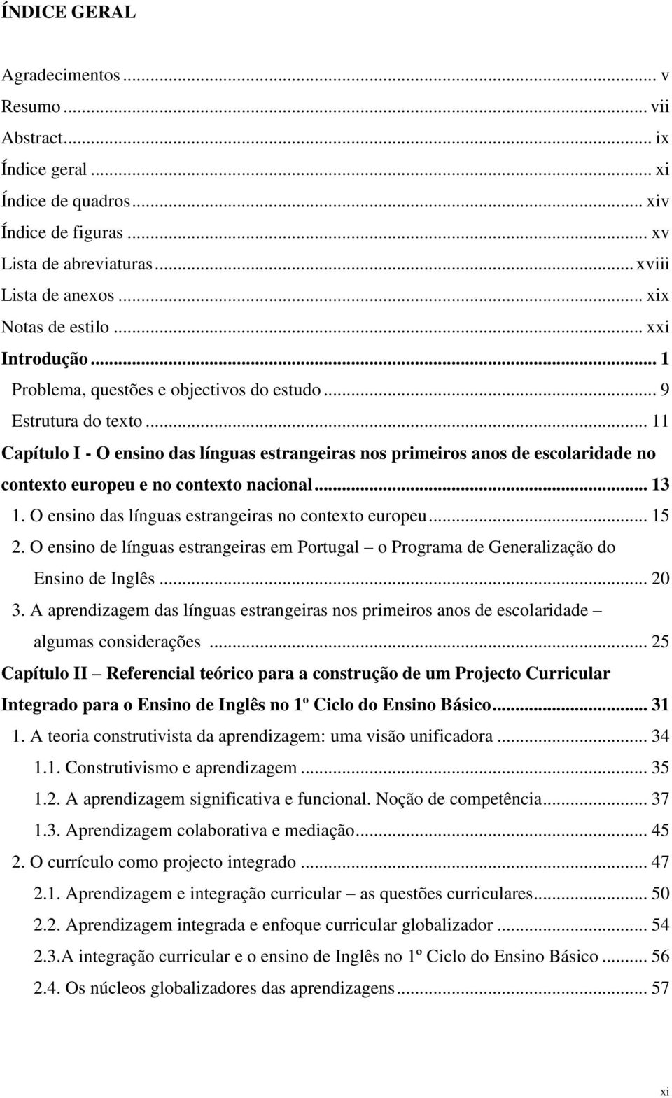 .. 11 Capítulo I - O ensino das línguas estrangeiras nos primeiros anos de escolaridade no contexto europeu e no contexto nacional... 13 1. O ensino das línguas estrangeiras no contexto europeu... 15 2.