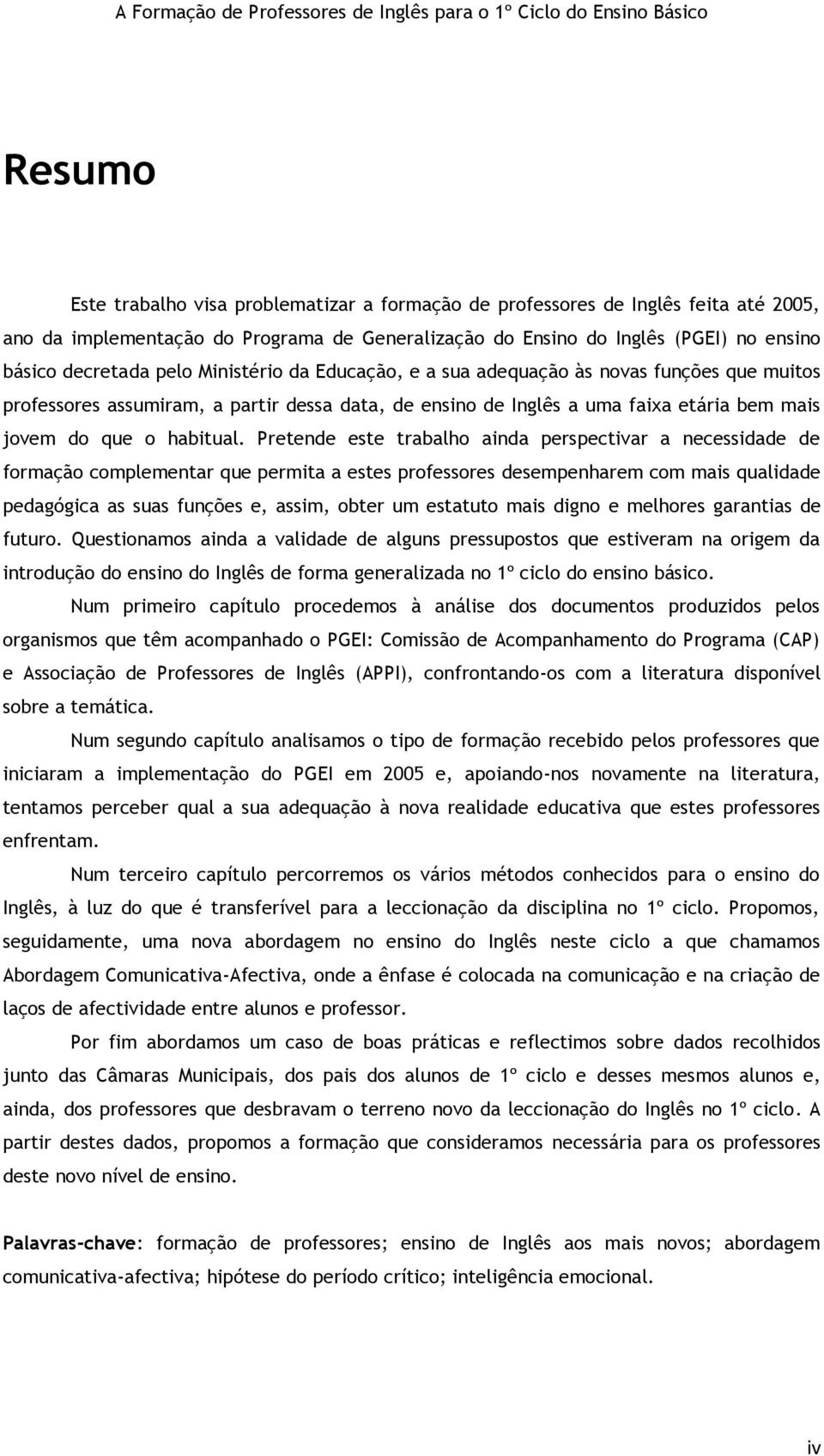 Pretende este trabalho ainda perspectivar a necessidade de formação complementar que permita a estes professores desempenharem com mais qualidade pedagógica as suas funções e, assim, obter um