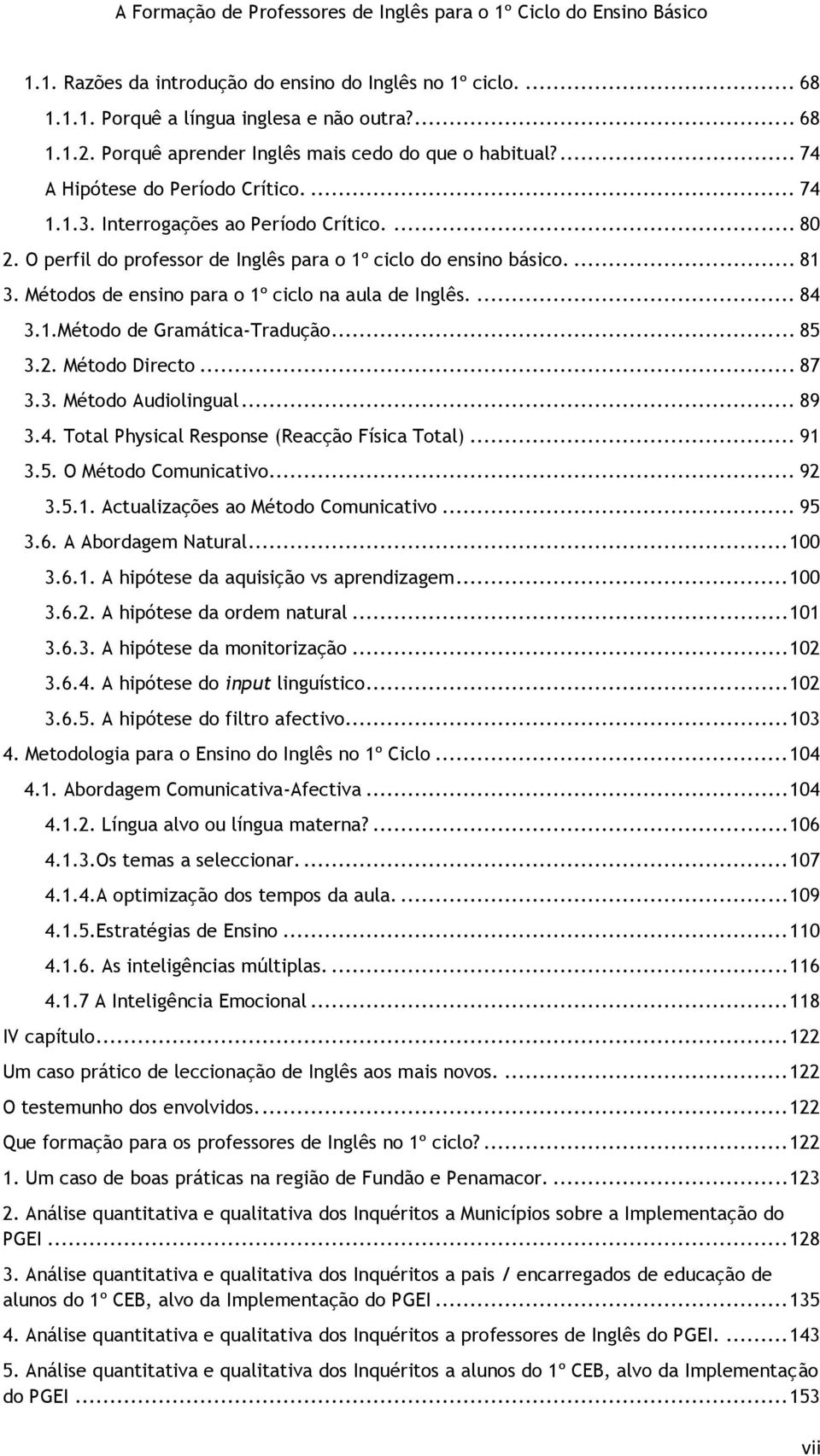 Métodos de ensino para o 1º ciclo na aula de Inglês.... 84 3.1.Método de Gramática-Tradução... 85 3.2. Método Directo... 87 3.3. Método Audiolingual... 89 3.4. Total Physical Response (Reacção Física Total).