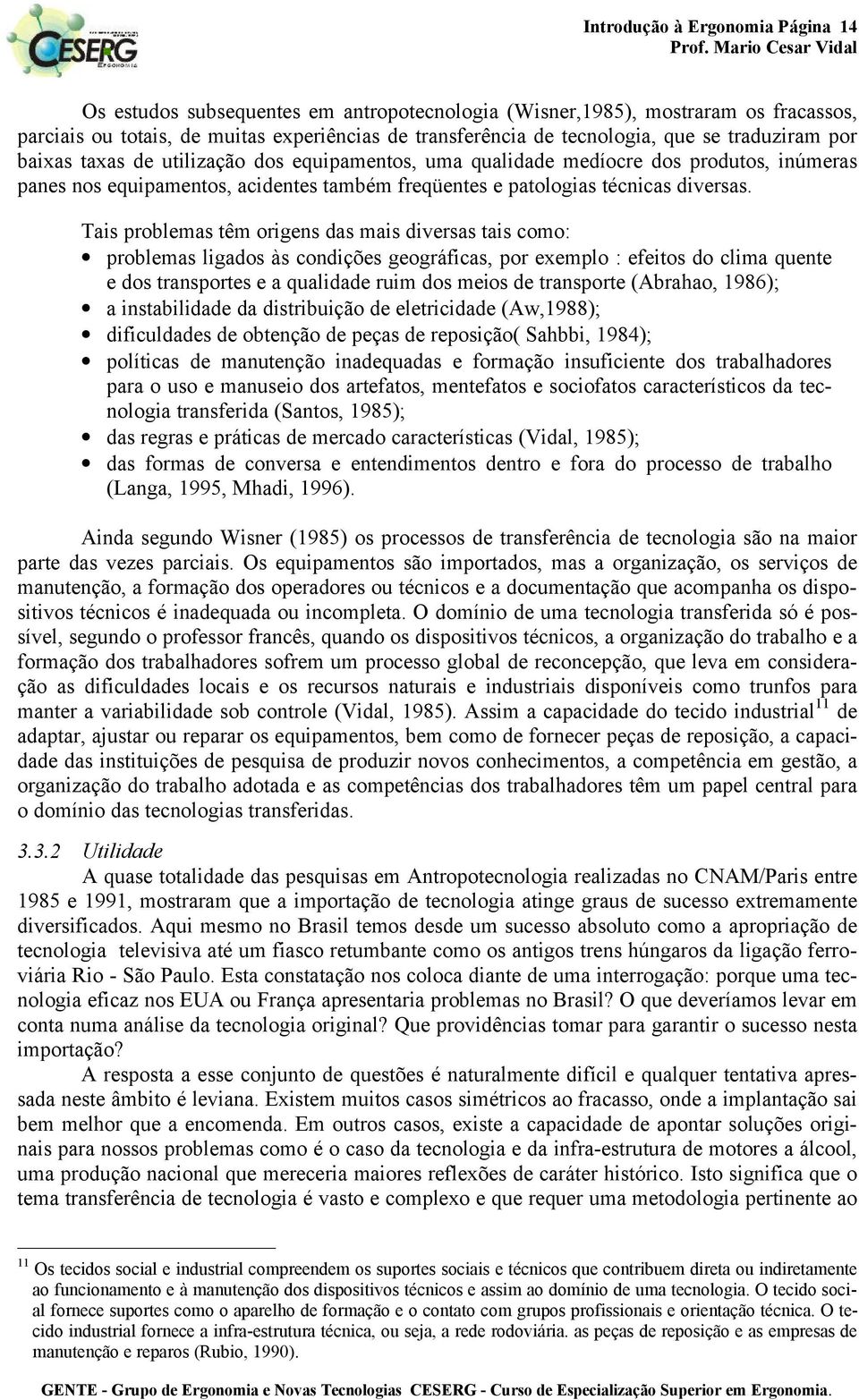 Tais problemas têm origens das mais diversas tais como: problemas ligados às condições geográficas, por exemplo : efeitos do clima quente e dos transportes e a qualidade ruim dos meios de transporte