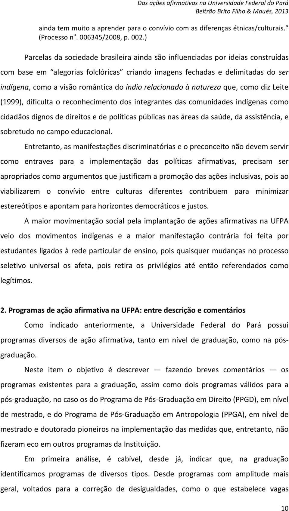 índio relacionado à natureza que, como diz Leite (1999), dificulta o reconhecimento dos integrantes das comunidades indígenas como cidadãos dignos de direitos e de políticas públicas nas áreas da