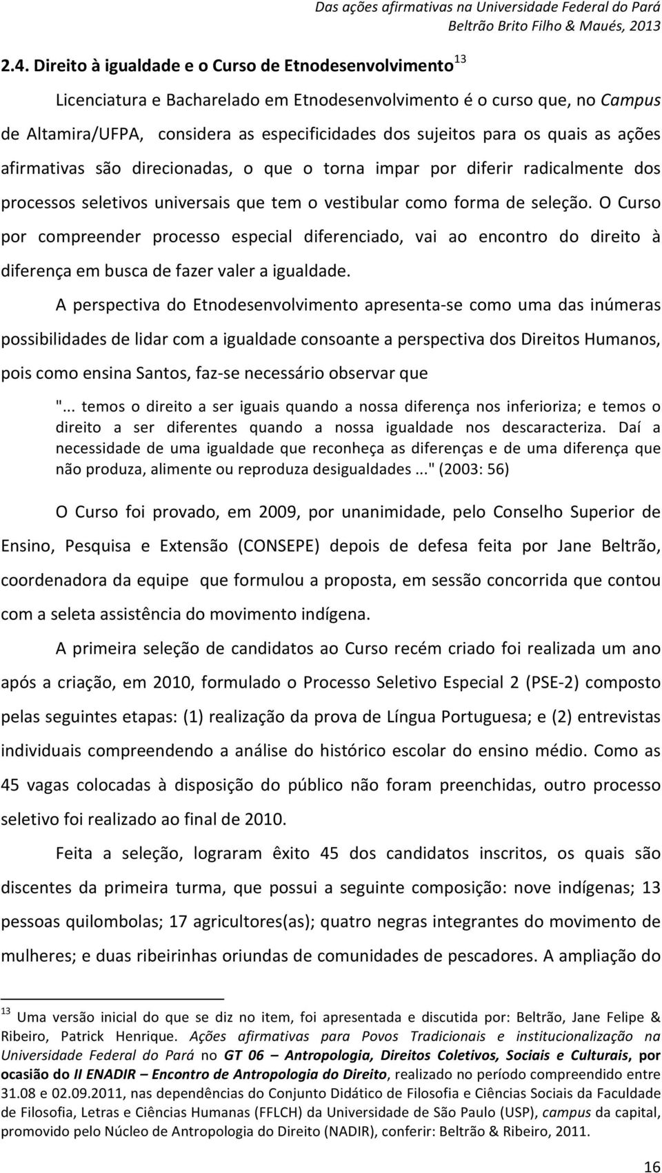 vestibular como forma de seleção. O Curso por compreender processo especial diferenciado, vai ao encontro do direito à diferença em busca de fazer valer a igualdade.