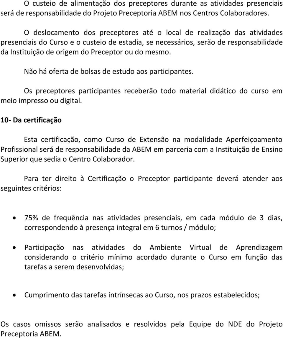 do mesmo. Não há oferta de bolsas de estudo aos participantes. Os preceptores participantes receberão todo material didático do curso em meio impresso ou digital.