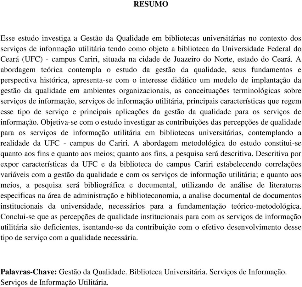 A abordagem teórica contempla o estudo da gestão da qualidade, seus fundamentos e perspectiva histórica, apresenta-se com o interesse didático um modelo de implantação da gestão da qualidade em