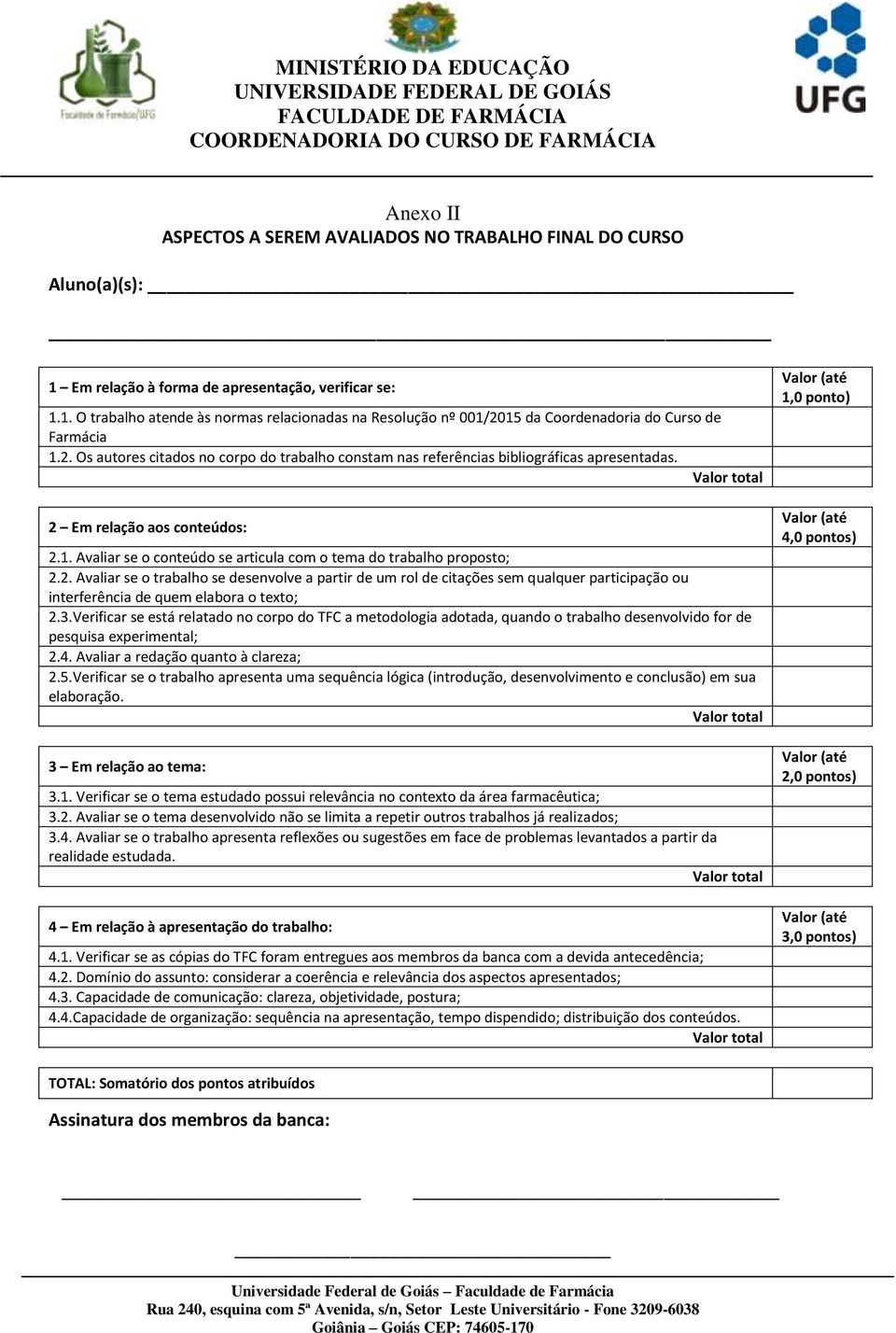 3.Verificar se está relatado no corpo do TFC a metodologia adotada, quando o trabalho desenvolvido for de pesquisa experimental; 2.4. Avaliar a redação quanto à clareza; 2.5.