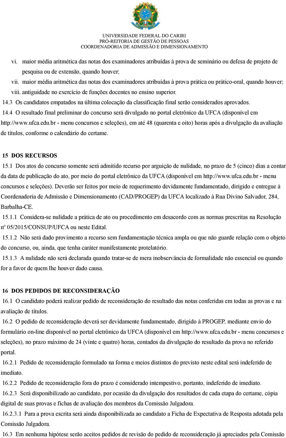 3 Os candidatos empatados na última colocação da classificação final serão considerados aprovados. 14.