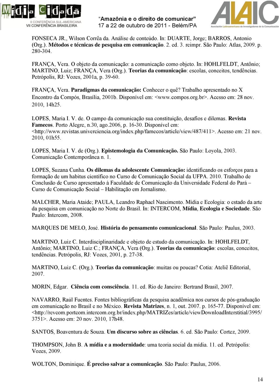 Petrópolis, RJ: Vozes, 2001a, p. 39-60. FRANÇA, Vera. Paradigmas da comunicação: Conhecer o quê? Trabalho apresentado no X Encontro da Compós, Brasília, 2001b. Disponível em: <www.compos.org.br>.