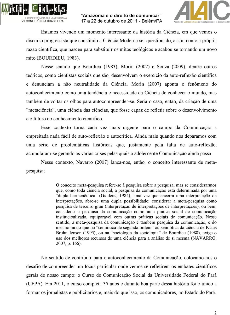 Nesse sentido que Bourdieu (1983), Morin (2007) e Souza (2009), dentre outros teóricos, como cientistas sociais que são, desenvolvem o exercício da auto-reflexão científica e denunciam a não