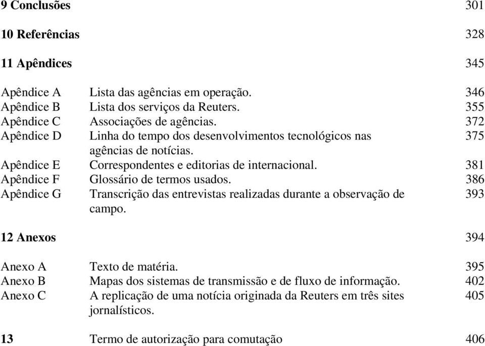 Apêndice E Correspondentes e editorias de internacional. 381 Apêndice F Glossário de termos usados.