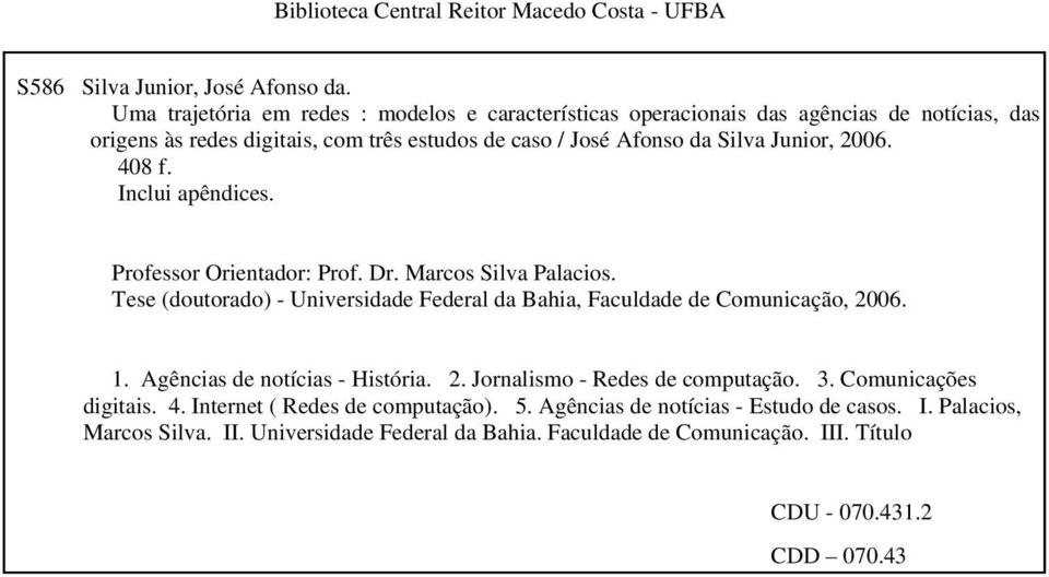 408 f. Inclui apêndices. Professor Orientador: Prof. Dr. Marcos Silva Palacios. Tese (doutorado) - Universidade Federal da Bahia, Faculdade de Comunicação, 2006. 1.