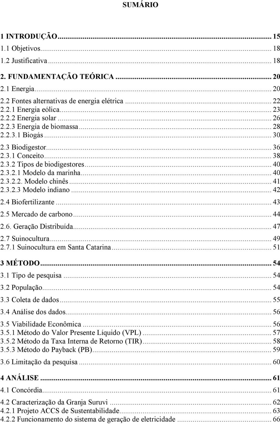 .. 41 2.3.2.3 Modelo indiano... 42 2.4 Biofertilizante... 43 2.5 Mercado de carbono... 44 2.6. Geração Distribuída... 47 2.7 Suinocultura... 49 2.7.1 Suinocultura em Santa Catarina... 51 3 MÉTODO.