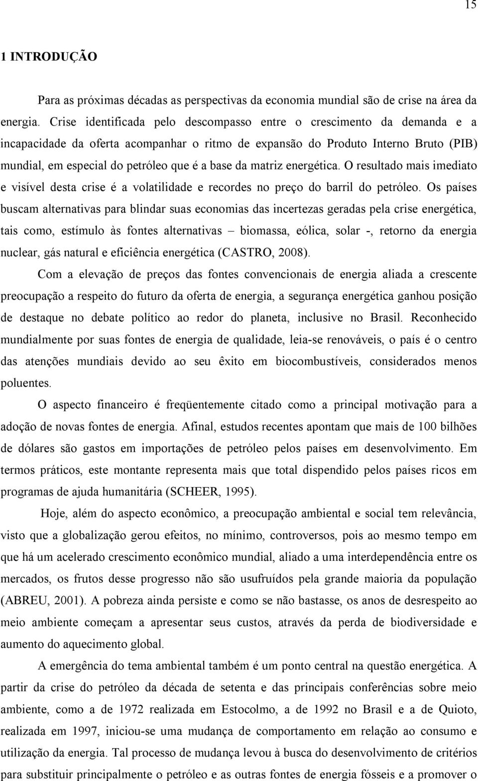 base da matriz energética. O resultado mais imediato e visível desta crise é a volatilidade e recordes no preço do barril do petróleo.