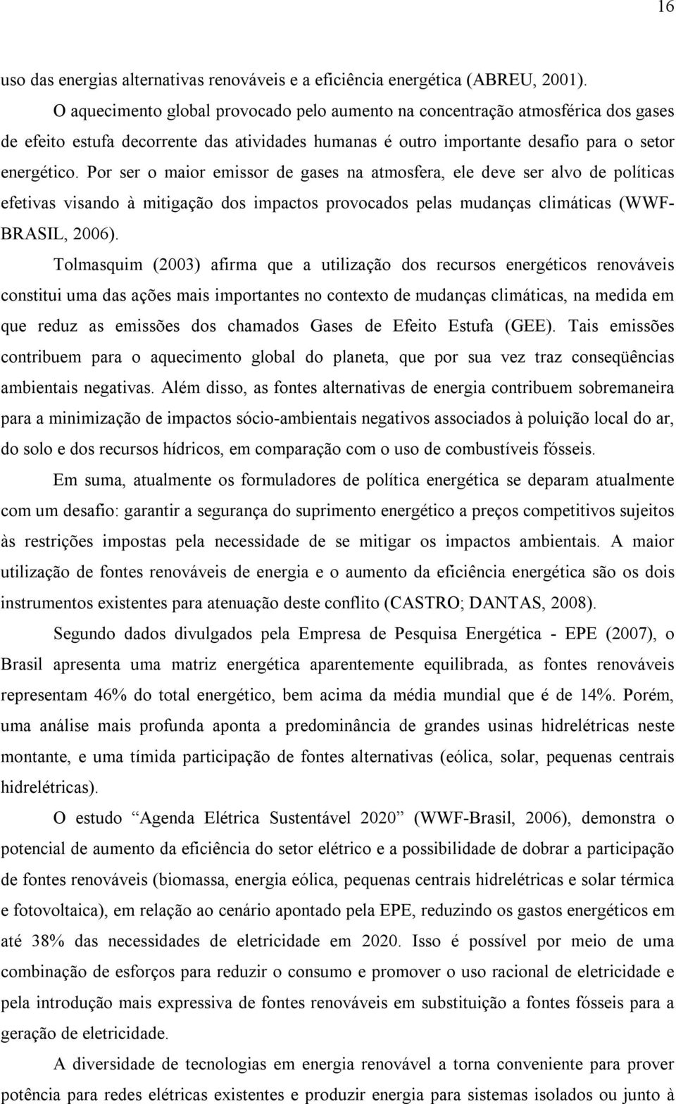 Por ser o maior emissor de gases na atmosfera, ele deve ser alvo de políticas efetivas visando à mitigação dos impactos provocados pelas mudanças climáticas (WWF- BRASIL, 2006).