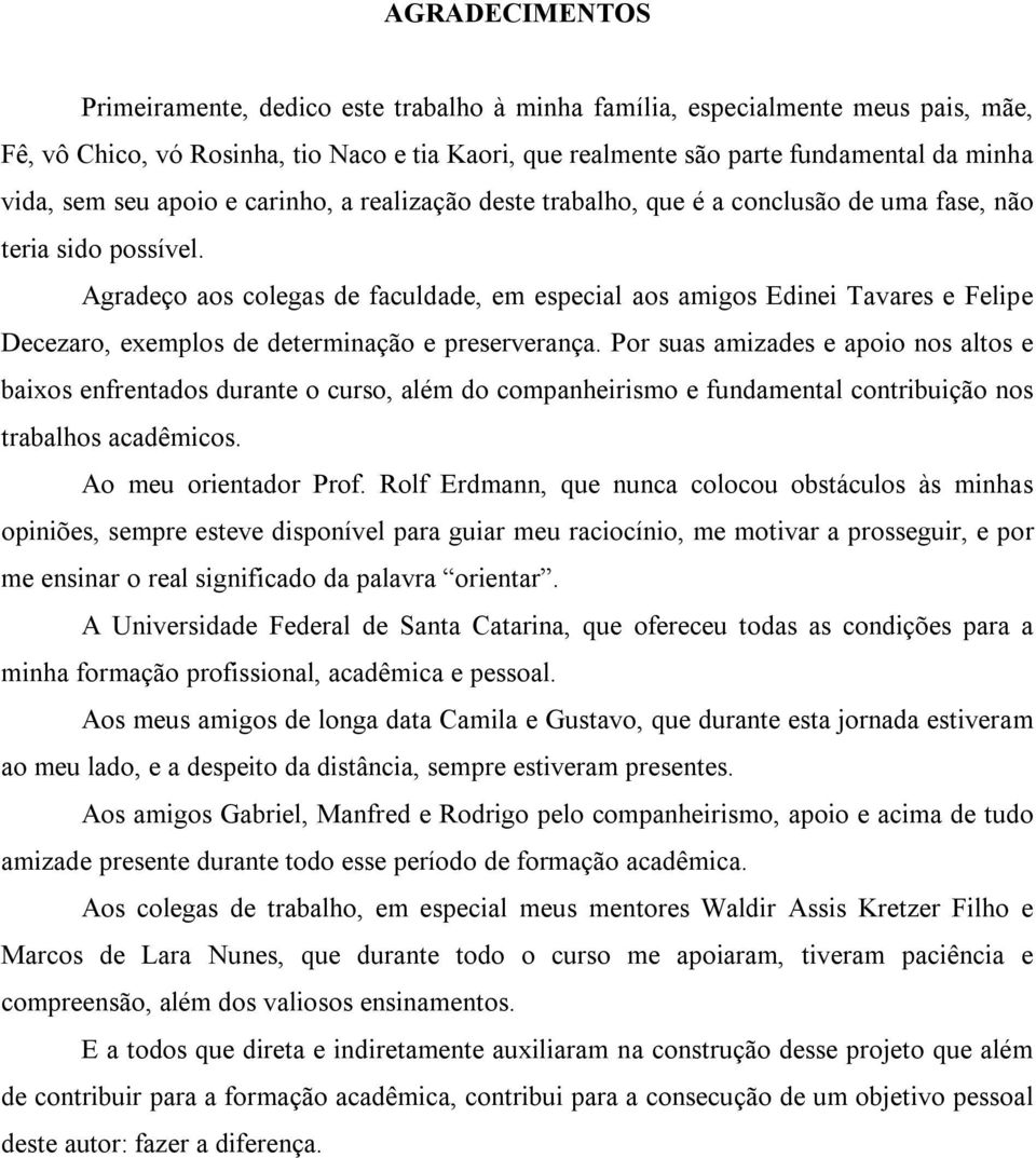 Agradeço aos colegas de faculdade, em especial aos amigos Edinei Tavares e Felipe Decezaro, exemplos de determinação e preserverança.