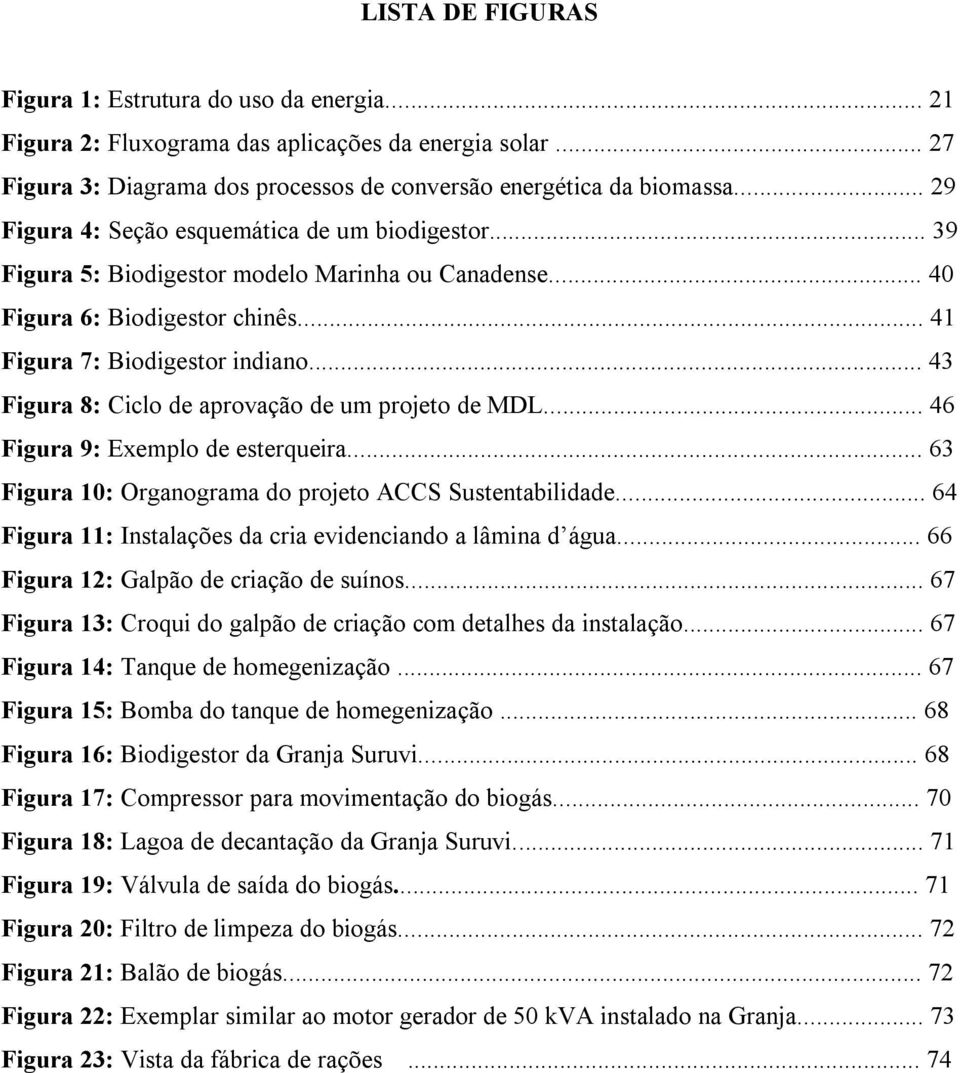 .. 43 Figura 8: Ciclo de aprovação de um projeto de MDL... 46 Figura 9: Exemplo de esterqueira... 63 Figura 10: Organograma do projeto ACCS Sustentabilidade.