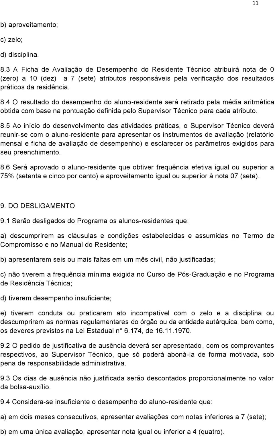 4 O resultado do desempenho do aluno-residente será retirado pela média aritmética obtida com base na pontuação definida pelo Supervisor Técnico para cada atributo. 8.