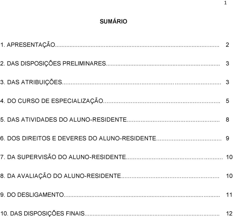 DOS DIREITOS E DEVERES DO ALUNO-RESIDENTE... 9 7. DA SUPERVISÃO DO ALUNO-RESIDENTE... 10 8.