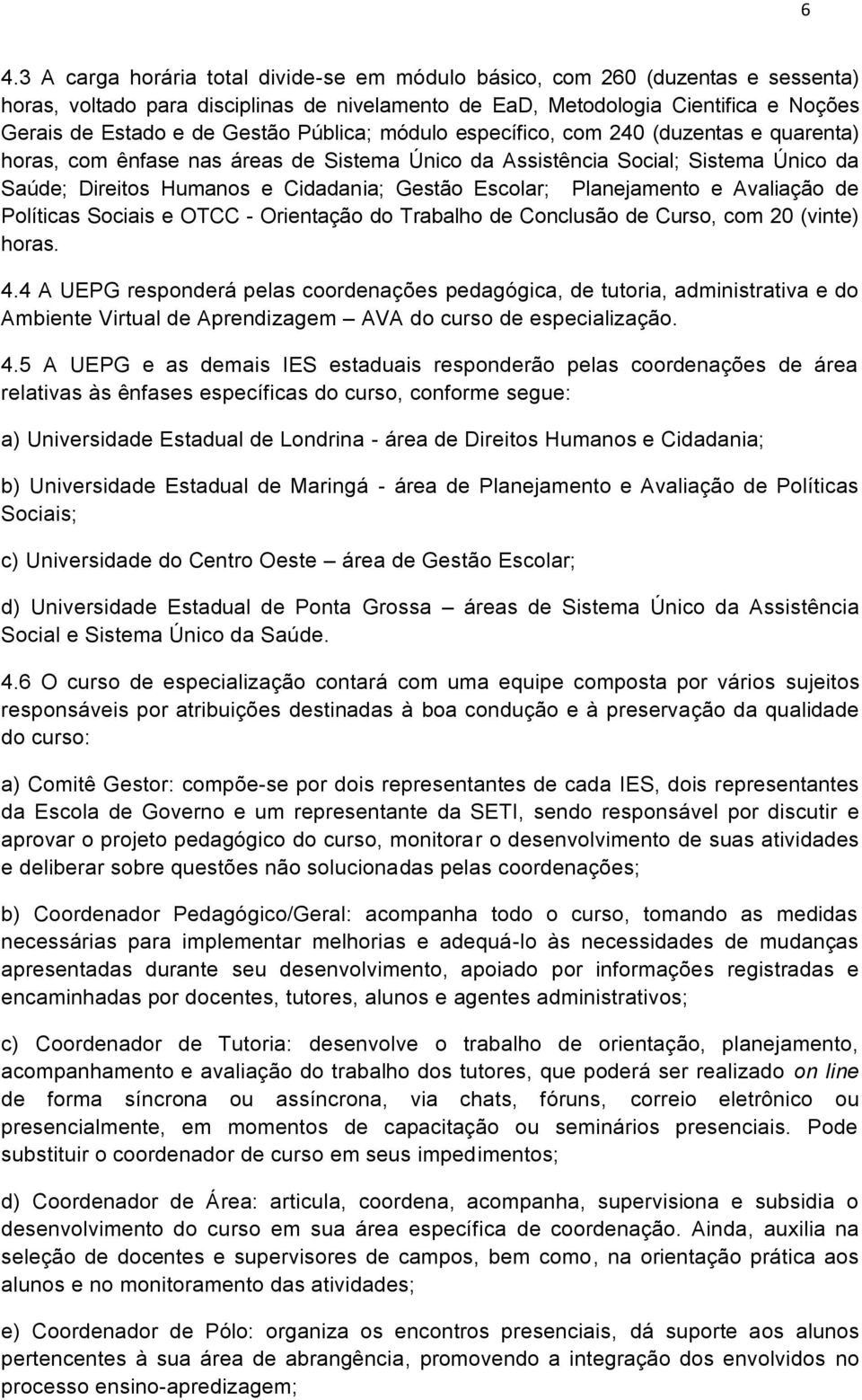 Escolar; Planejamento e Avaliação de Políticas Sociais e OTCC - Orientação do Trabalho de Conclusão de Curso, com 20 (vinte) horas. 4.