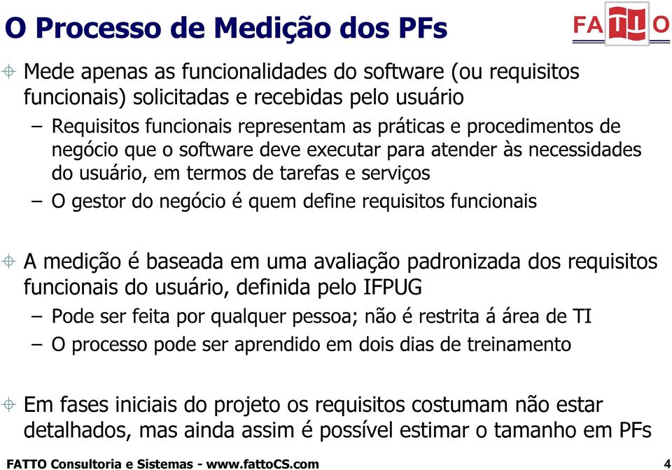 procedimentos de negócio que o software deve executar para atender às necessidades do usuário, em termos de tarefas e serviços O gestor do negócio é quem define requisitos funcionais A medição