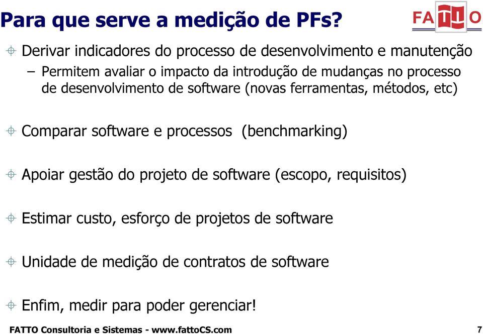 processo de desenvolvimento de software (novas ferramentas, métodos, etc) Comparar software e processos (benchmarking) Apoiar