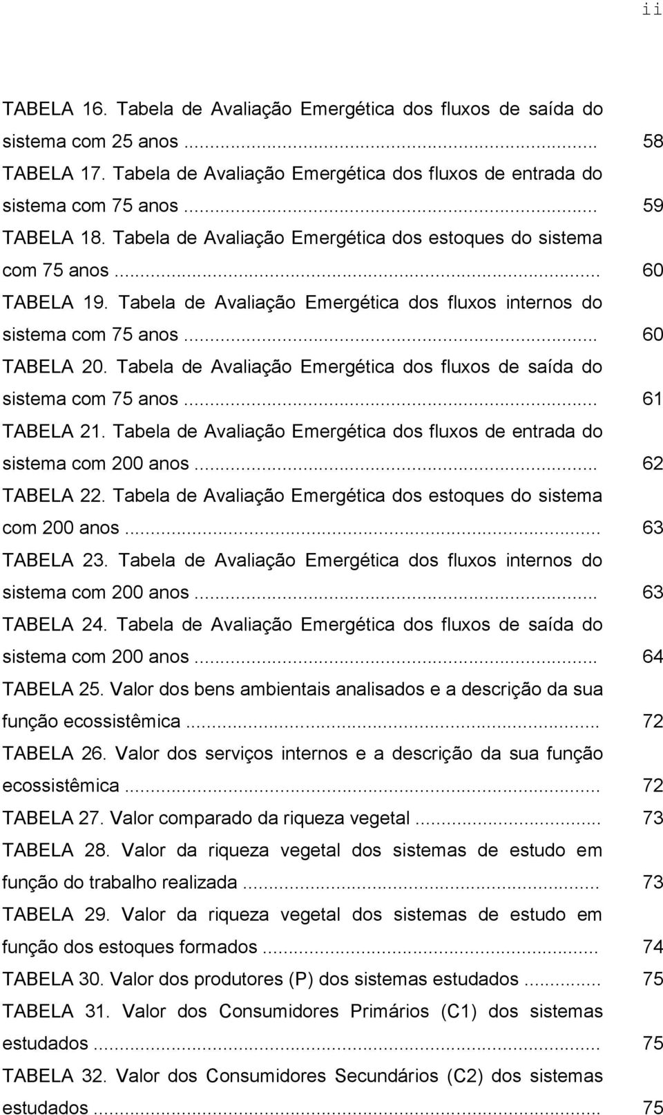 Tabela de Avaliação Emergética dos fluxos de saída do sistema com 75 anos... TABELA 21. Tabela de Avaliação Emergética dos fluxos de entrada do sistema com 200 anos... TABELA 22.