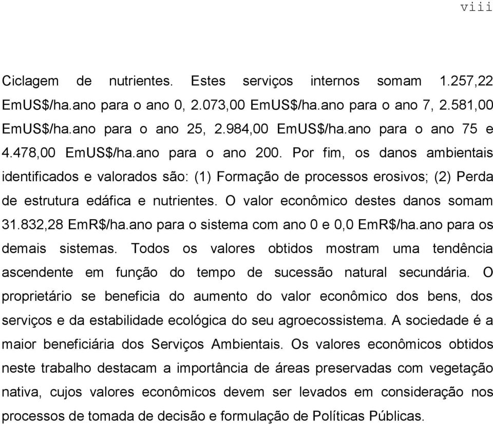 O valor econômico destes danos somam 31.832,28 EmR$/ha.ano para o sistema com ano 0 e 0,0 EmR$/ha.ano para os demais sistemas.