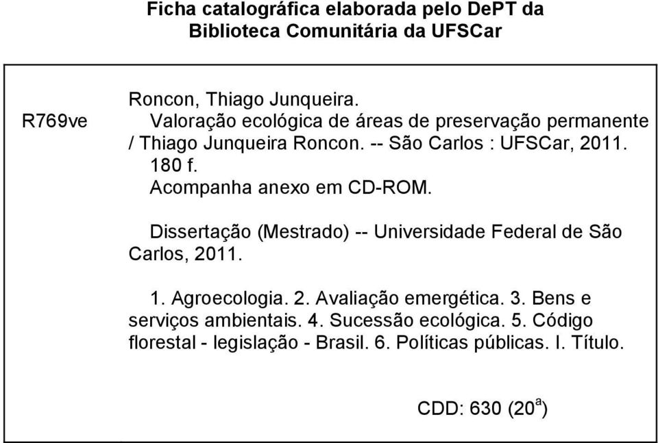 Acompanha anexo em CD-ROM. Dissertação (Mestrado) -- Universidade Federal de São Carlos, 2011. 1. Agroecologia. 2. Avaliação emergética.