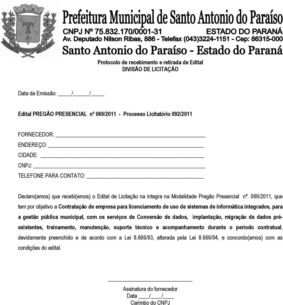 069/2011, que tem por objetivo a Contratação de empresa para licenciamento de uso de sistemas de informática integrados, para a gestão pública municipal, com os serviços de Conversão de dados,