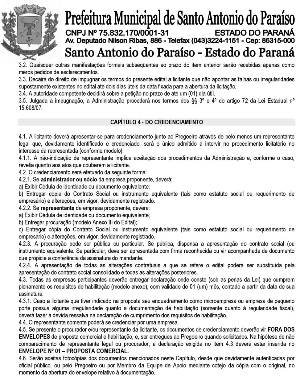 A autoridade competente decidirá sobre a petição no prazo de até um (01) dia útil. 3.5. Julgada a impugnação, a Administração procederá nos termos dos 3º e 4º do artigo 72 da Lei Estadual nº 15.