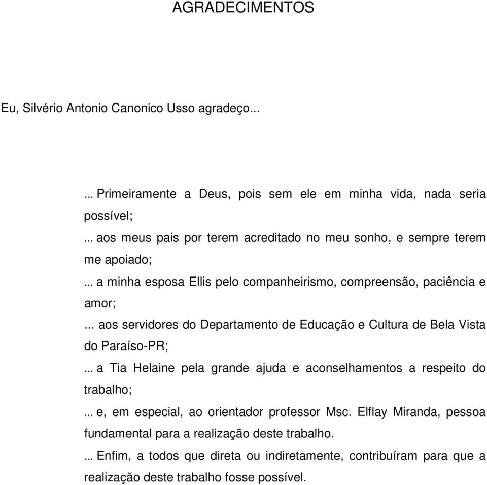 .. aos servidores do Departamento de Educação e Cultura de Bela Vista do Paraíso-PR;... a Tia Helaine pela grande ajuda e aconselhamentos a respeito do trabalho;.