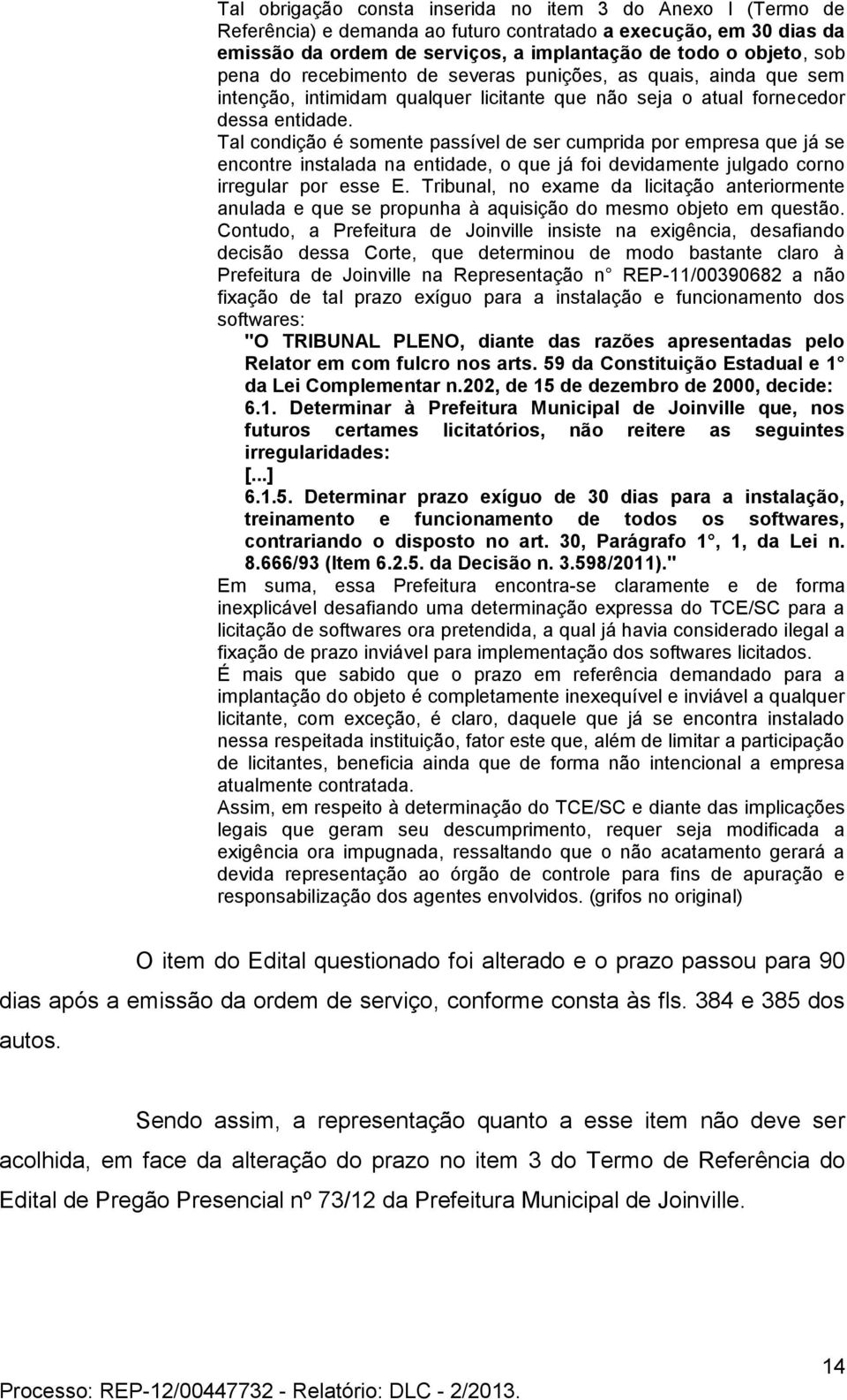 Tal condição é somente passível de ser cumprida por empresa que já se encontre instalada na entidade, o que já foi devidamente julgado corno irregular por esse E.