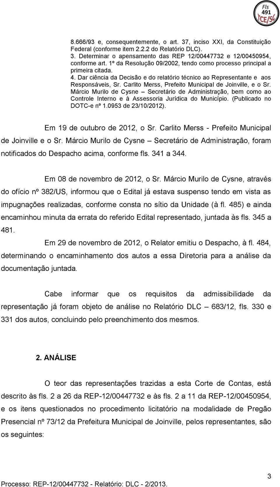 Carlito Merss, Prefeito Municipal de Joinville, e o Sr. Márcio Murilo de Cysne Secretário de Administração, bem como ao Controle Interno e à Assessoria Jurídica do Município.