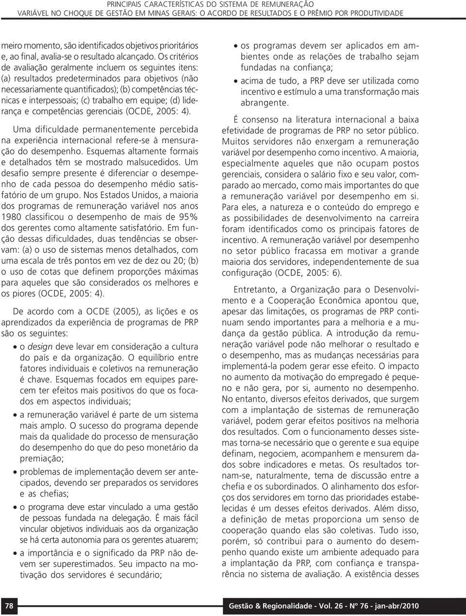 Os critérios de avaliação geralmente incluem os seguintes itens: (a) resultados predeterminados para objetivos (não necessariamente quantificados); (b) competências técnicas e interpessoais; (c)