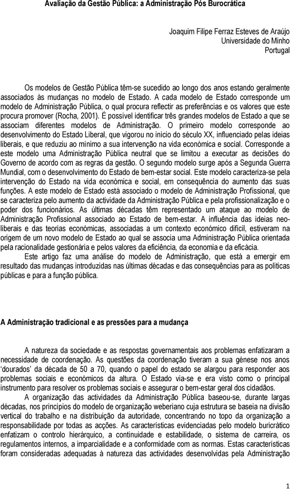 A cada modelo de Estado corresponde um modelo de Administração Pública, o qual procura reflectir as preferências e os valores que este procura promover (Rocha, 2001).