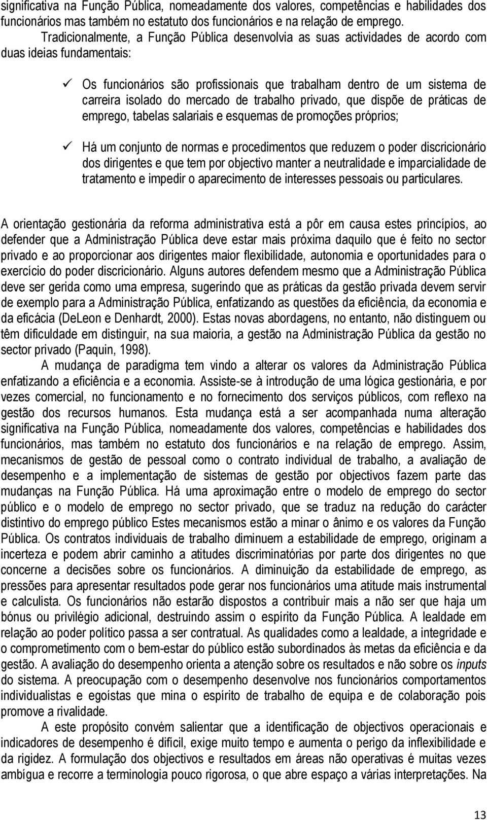 mercado de trabalho privado, que dispõe de práticas de emprego, tabelas salariais e esquemas de promoções próprios; Há um conjunto de normas e procedimentos que reduzem o poder discricionário dos