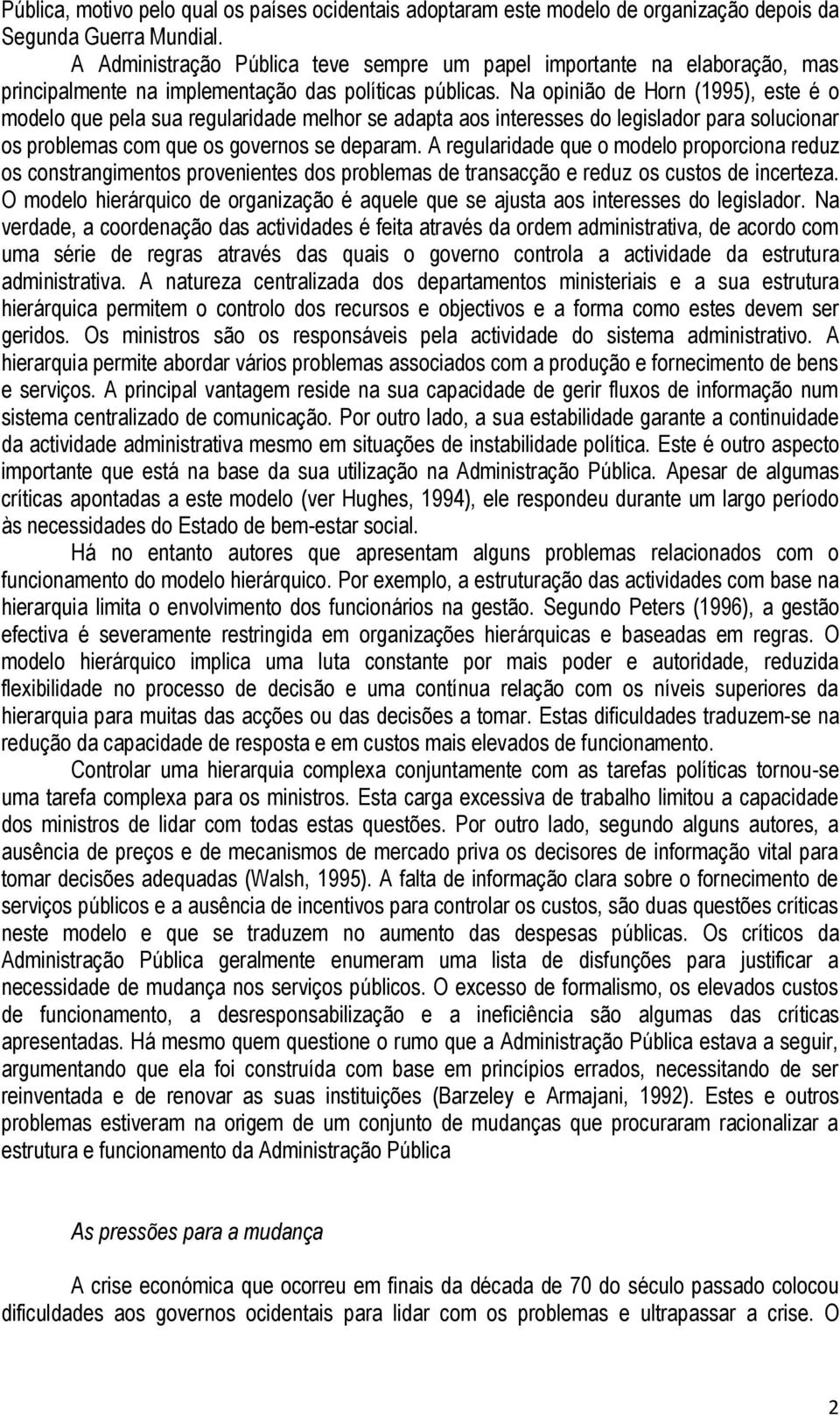 Na opinião de Horn (1995), este é o modelo que pela sua regularidade melhor se adapta aos interesses do legislador para solucionar os problemas com que os governos se deparam.