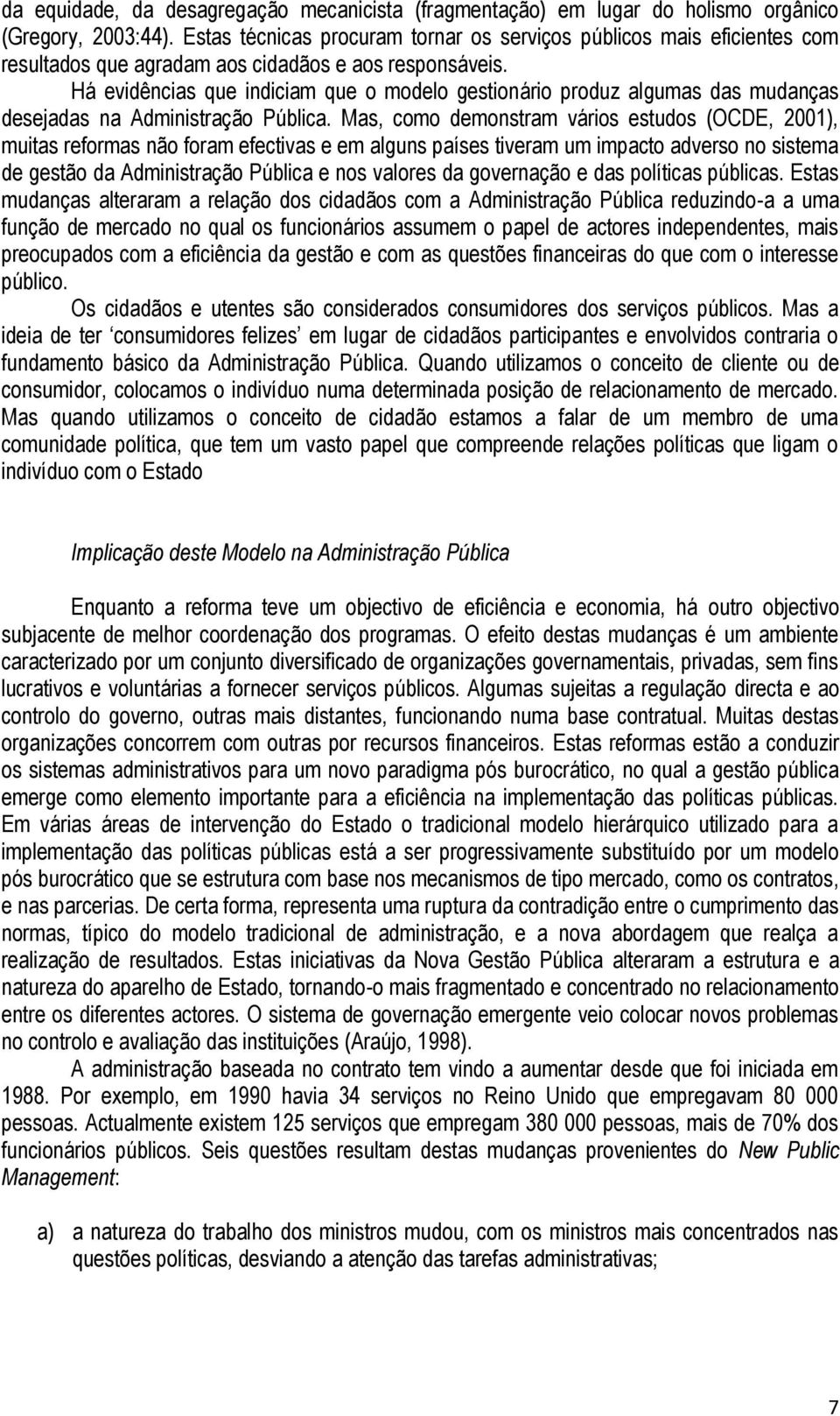 Há evidências que indiciam que o modelo gestionário produz algumas das mudanças desejadas na Administração Pública.