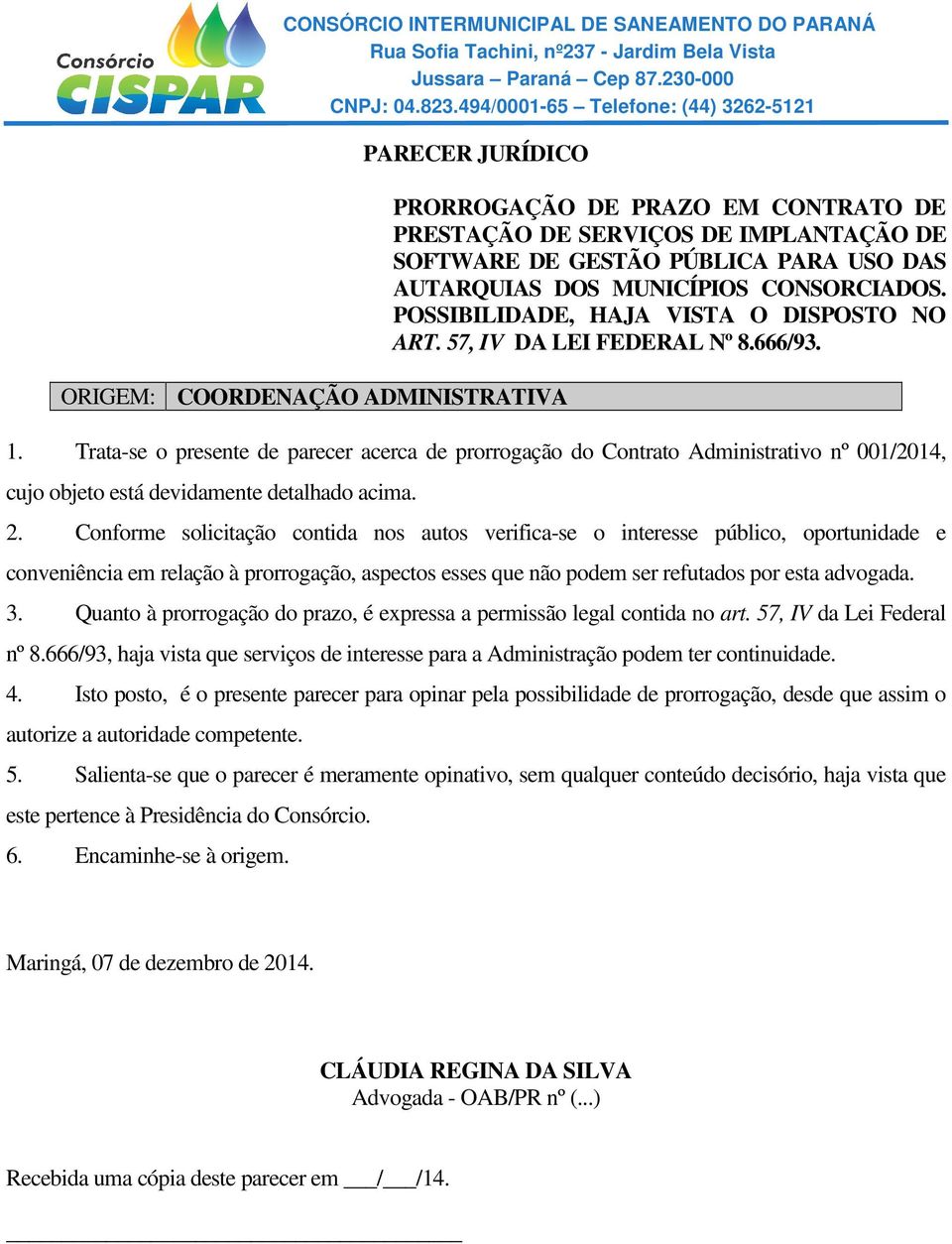 Trata-se o presente de parecer acerca de prorrogação do Contrato Administrativo nº 001/2014, cujo objeto está devidamente detalhado acima. 2.