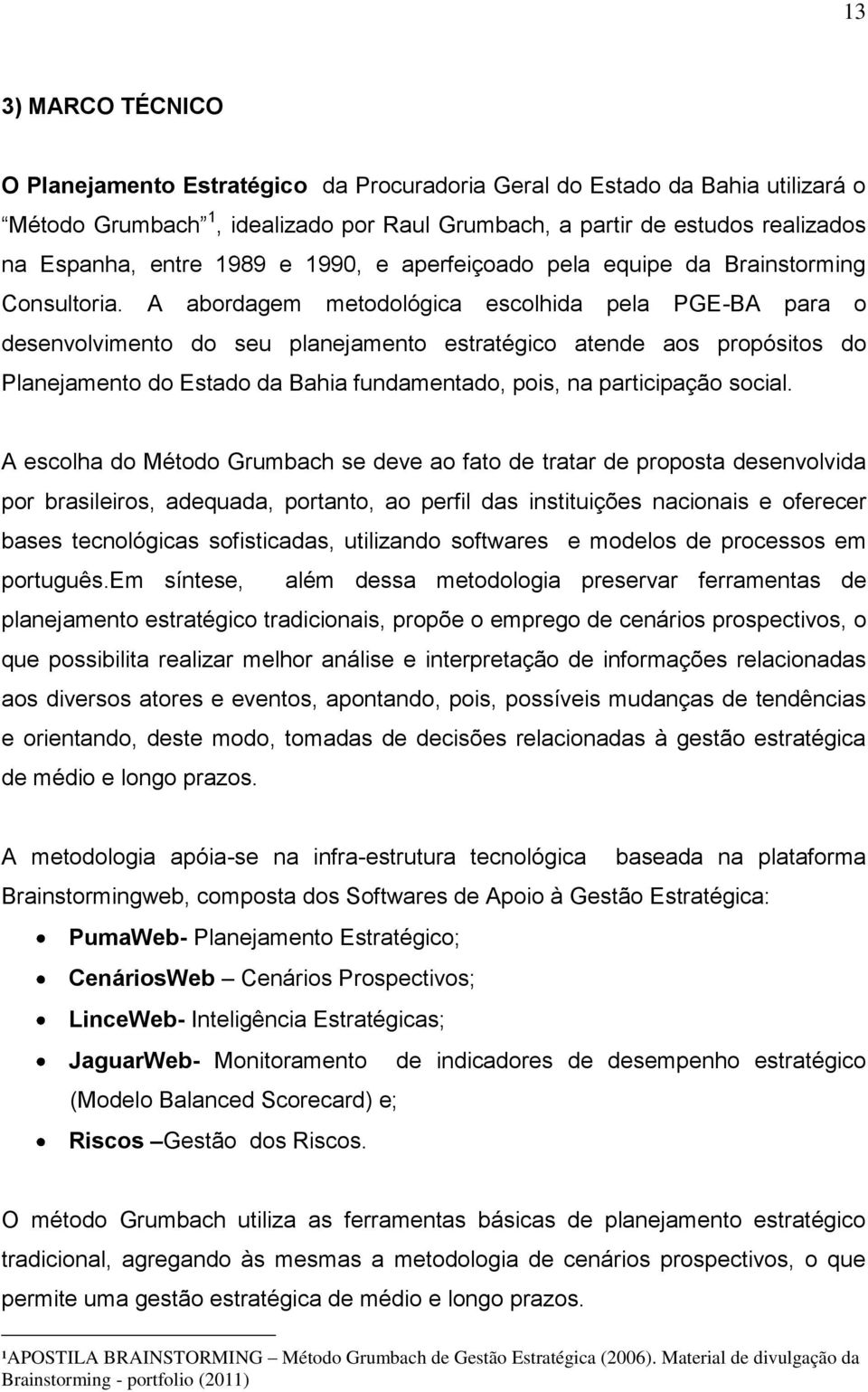 A abordagem metodológica escolhida pela PGE-BA para o desenvolvimento do seu planejamento estratégico atende aos propósitos do Planejamento do Estado da Bahia fundamentado, pois, na participação