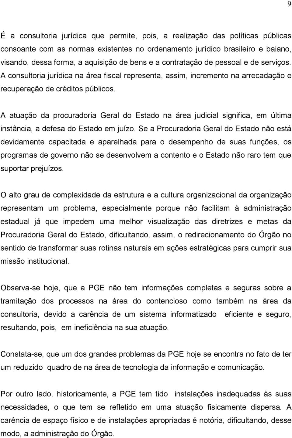 A atuação da procuradoria Geral do Estado na área judicial significa, em última instância, a defesa do Estado em juízo.