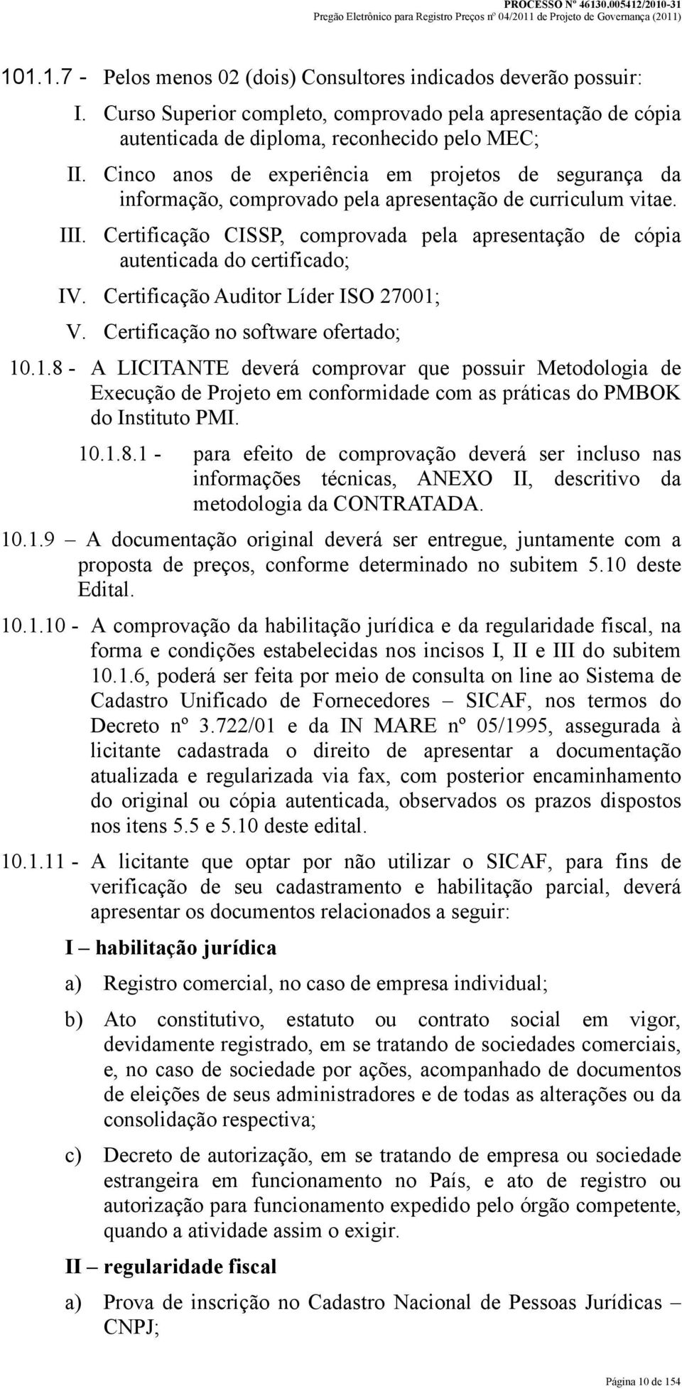 Certificação CISSP, comprovada pela apresentação de cópia autenticada do certificado; IV. Certificação Auditor Líder ISO 27001;