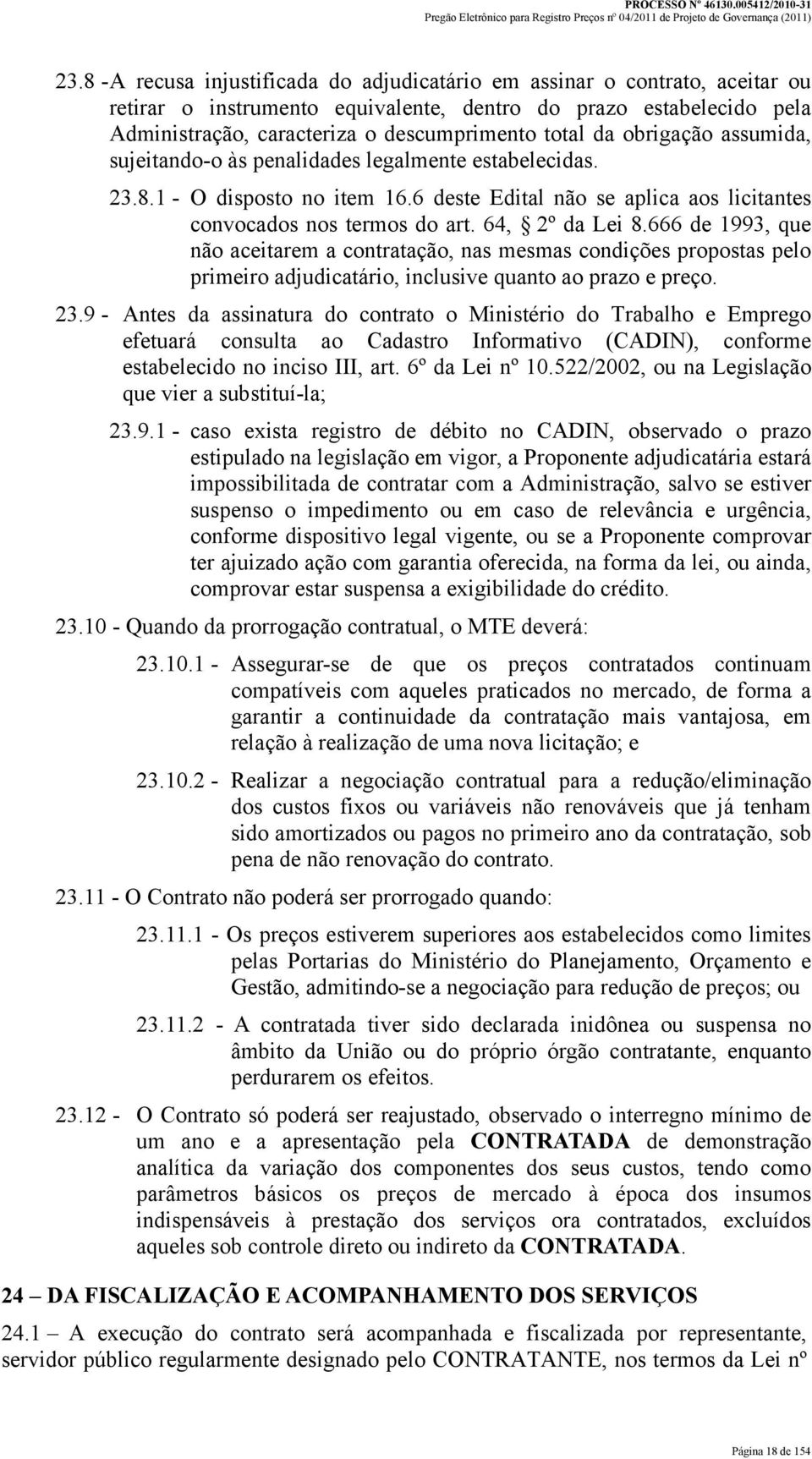 666 de 1993, que não aceitarem a contratação, nas mesmas condições propostas pelo primeiro adjudicatário, inclusive quanto ao prazo e preço. 23.