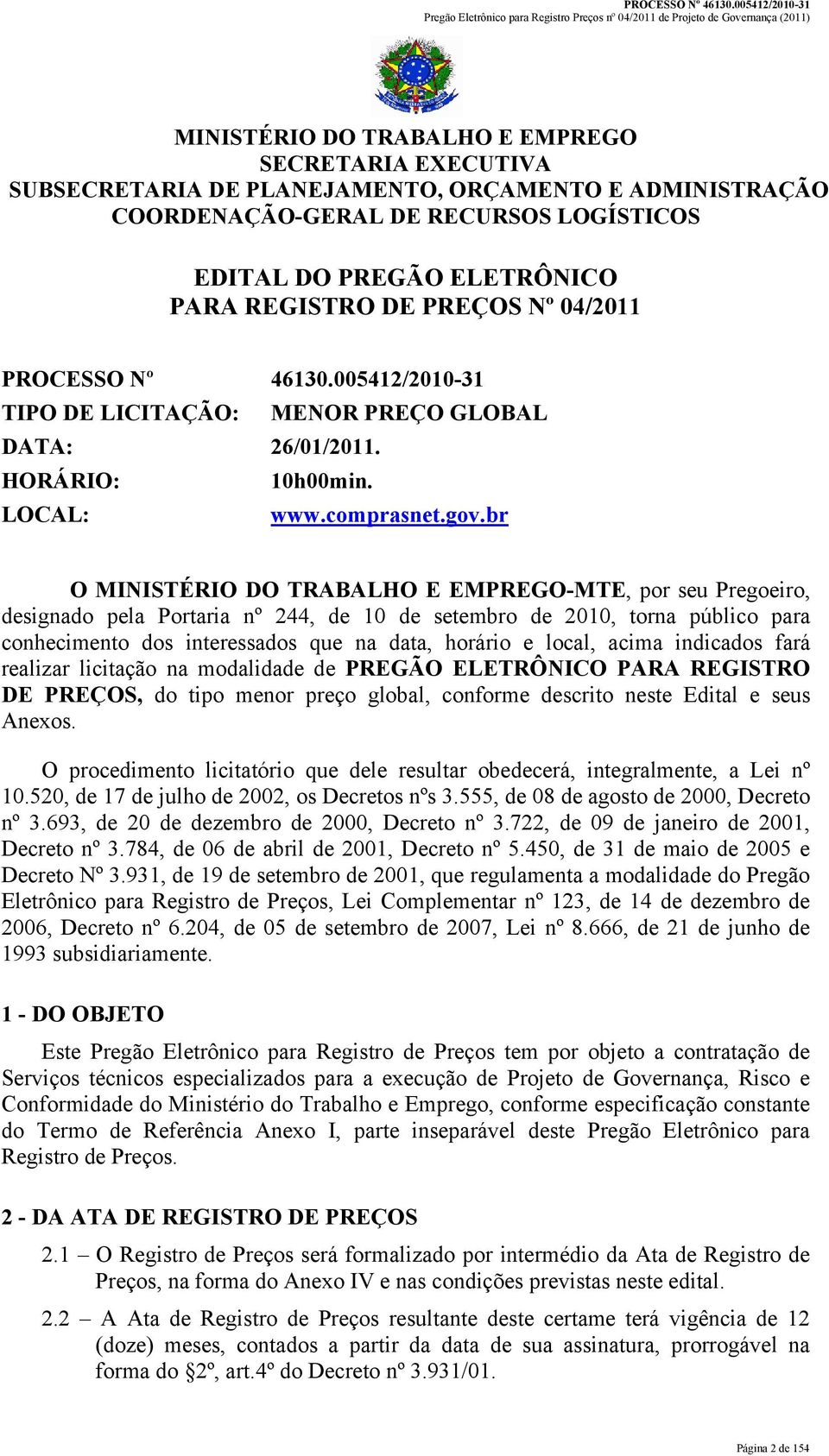 br O MINISTÉRIO DO TRABALHO E EMPREGO-MTE, por seu Pregoeiro, designado pela Portaria nº 244, de 10 de setembro de 2010, torna público para conhecimento dos interessados que na data, horário e local,