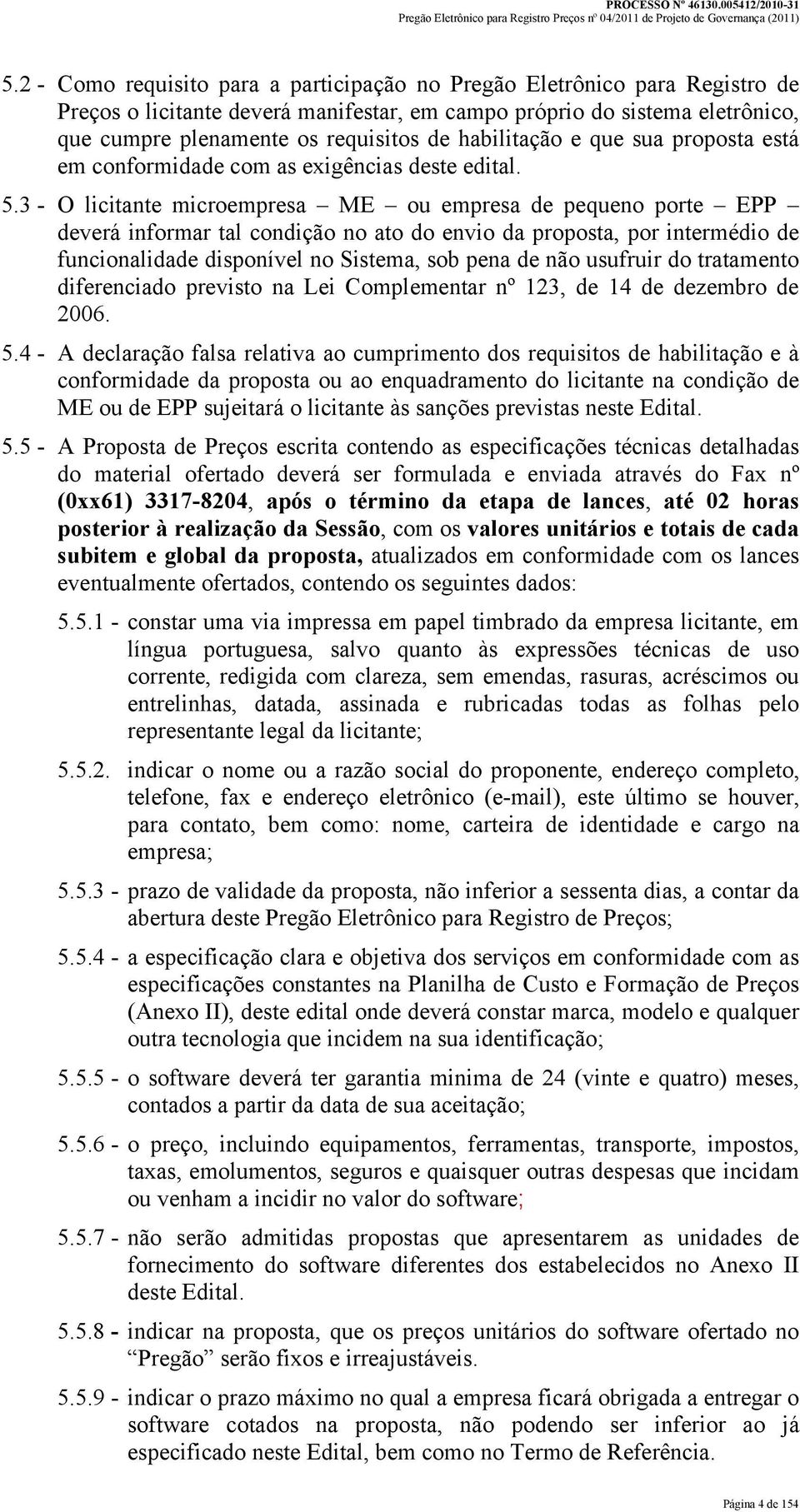 3 - O licitante microempresa ME ou empresa de pequeno porte EPP deverá informar tal condição no ato do envio da proposta, por intermédio de funcionalidade disponível no Sistema, sob pena de não