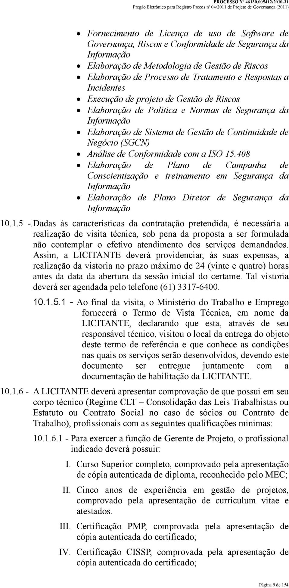 Conformidade com a ISO 15.408 Elaboração de Plano de Campanha de Conscientização e treinamento em Segurança da Informação Elaboração de Plano Diretor de Segurança da Informação 10.1.5 -.