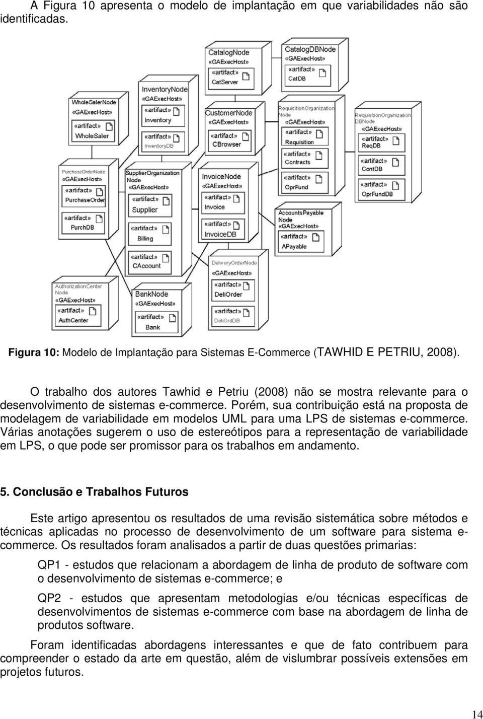 Porém, sua contribuição está na proposta de modelagem de variabilidade em modelos UML para uma LPS de sistemas e-commerce.